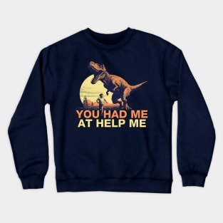 You Had Me at Help Me - T Rex Dinosaur Chase Crewneck Sweatshirt